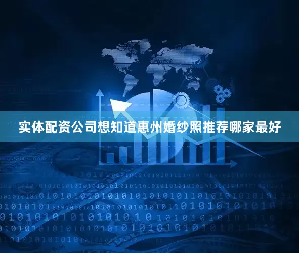 实体配资公司想知道惠州婚纱照推荐哪家最好