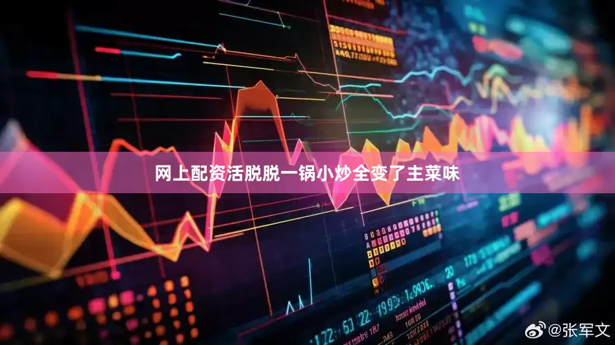 网上配资活脱脱一锅小炒全变了主菜味