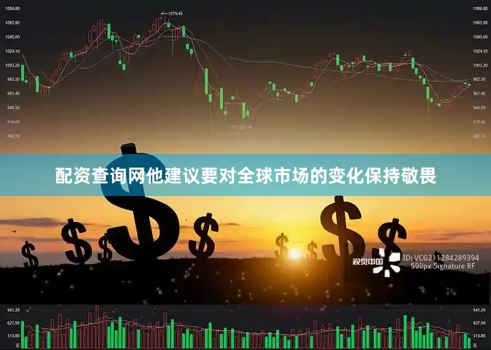 配资查询网他建议要对全球市场的变化保持敬畏