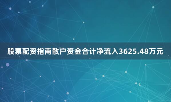 股票配资指南散户资金合计净流入3625.48万元