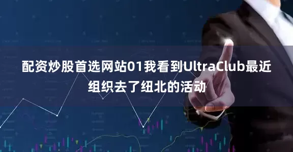 配资炒股首选网站01我看到UltraClub最近组织去了纽北的活动