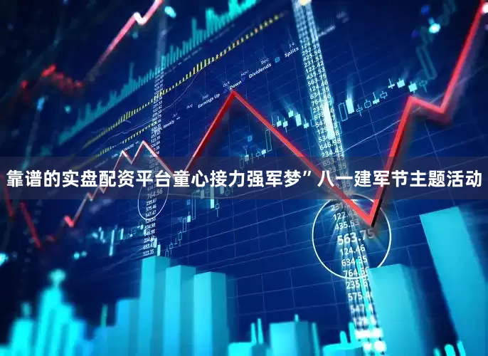 靠谱的实盘配资平台童心接力强军梦”八一建军节主题活动