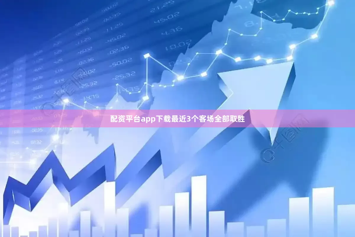 配资平台app下载最近3个客场全部取胜