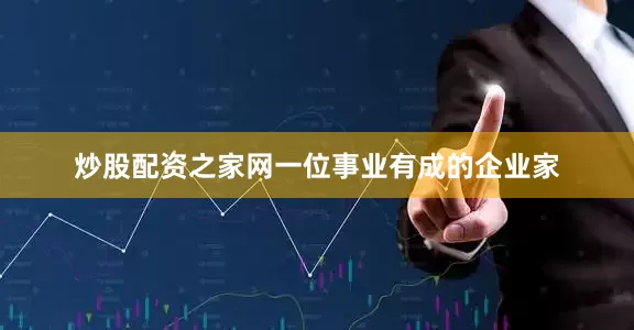 炒股配资之家网一位事业有成的企业家