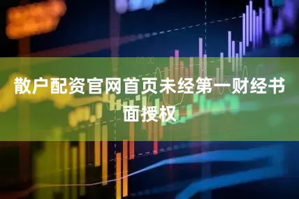 散户配资官网首页未经第一财经书面授权