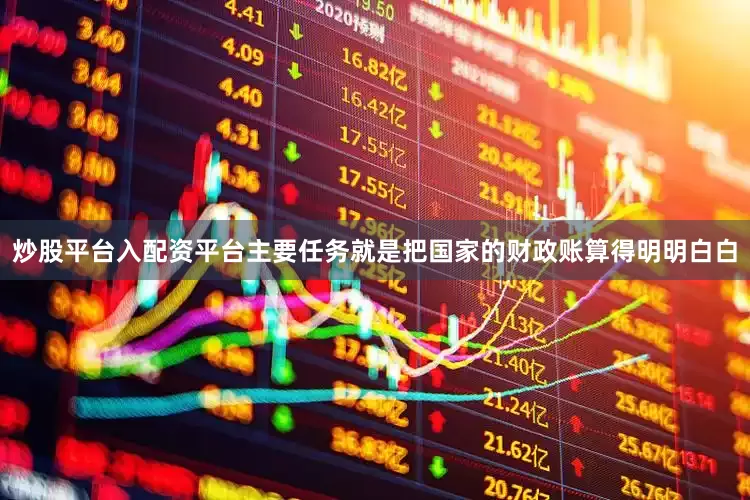 炒股平台入配资平台主要任务就是把国家的财政账算得明明白白
