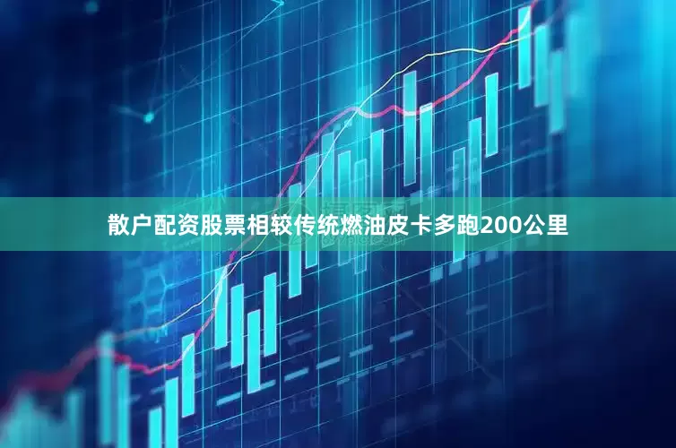 散户配资股票相较传统燃油皮卡多跑200公里