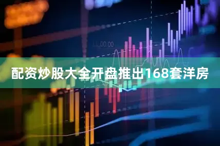 配资炒股大全开盘推出168套洋房