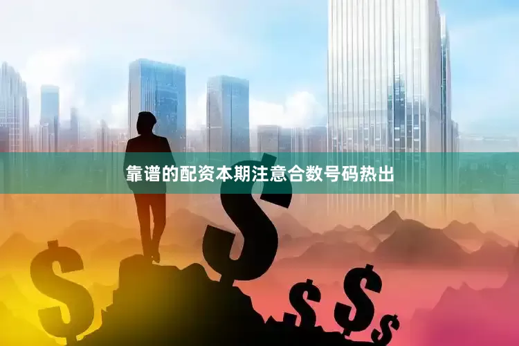 靠谱的配资本期注意合数号码热出