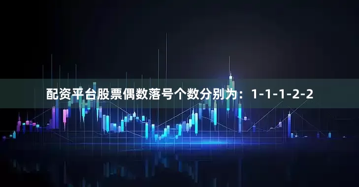 配资平台股票偶数落号个数分别为:1-1-1-2-2